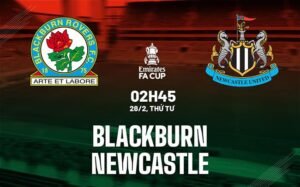 Nhận định, soi kèo Blackburn vs Newcastle ngày 28/02/2024