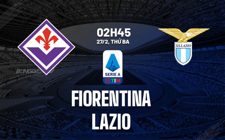 Nhận định, soi kèo Fiorentina vs Lazio ngày 27/02/2024