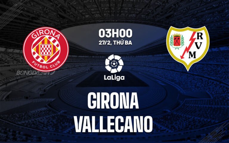 Nhận định, soi kèo Girona vs Rayo Vallecano ngày 27/02/2024