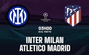 Nhận định, soi kèo Inter Milan vs Atletico Madrid ngày 21/02/2024