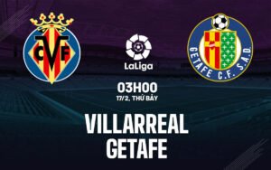 Nhận định, soi kèo Villarreal vs Getafe ngày 17/02/2024