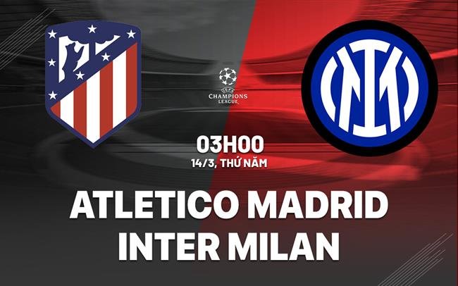 Nhận định, soi kèo Atletico Madrid vs Inter ngày 14/03/2024