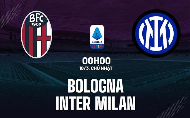 Nhận định, soi kèo Bologna vs Inter ngày 10/03/2024