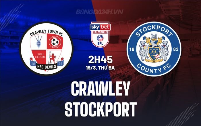 Nhận định, soi kèo Crawley Town vs Stockport County ngày 19/03/2024