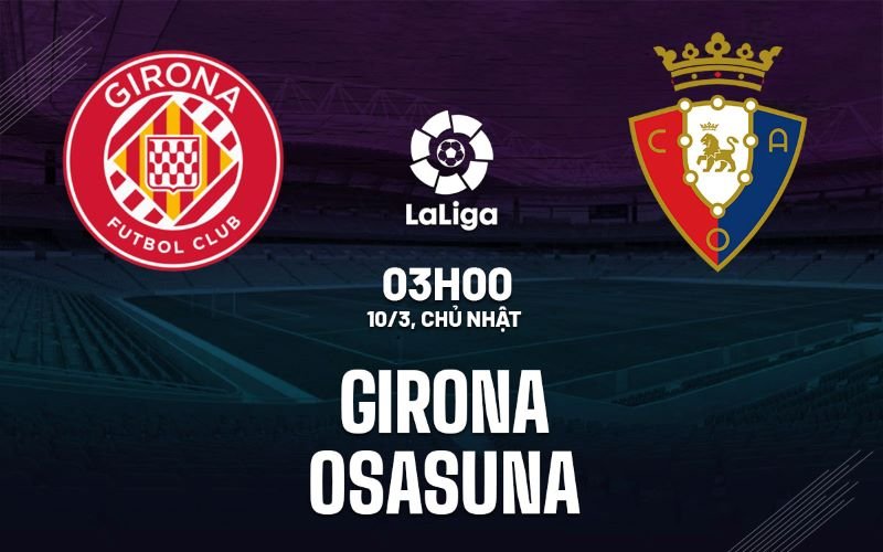 Nhận định, soi kèo Girona vs Osasuna ngày 10/03/2024