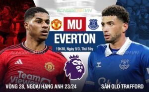 Nhận định, soi kèo MU vs Everton ngày 9/3/2024