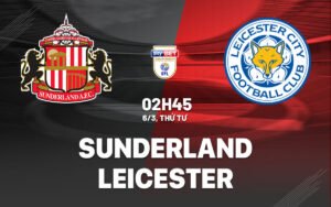 Nhận định, soi kèo Sunderland vs Leicester ngày 06/03/2024