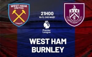 Nhận định, soi kèo West Ham vs Burnley ngày 10/03/2024