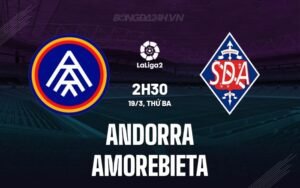 Nhận định, soi kèo Andorra vs Amorebieta, 02h30 ngày 19/03/2024