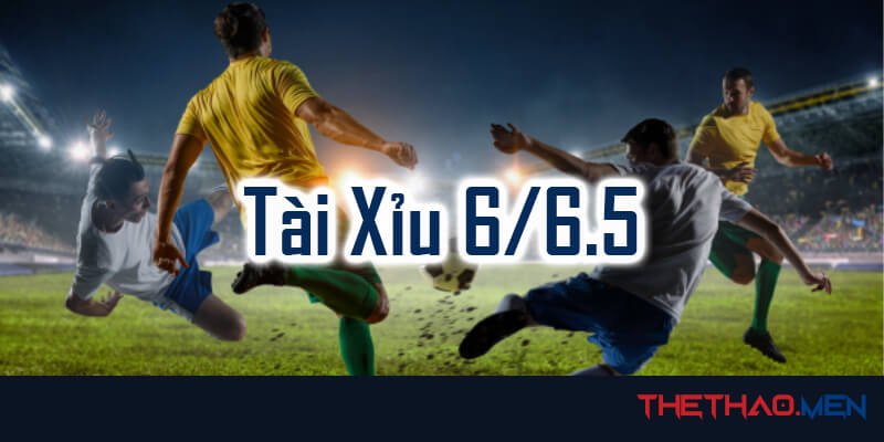 Tài Xỉu 6/6.5 Là Gì?