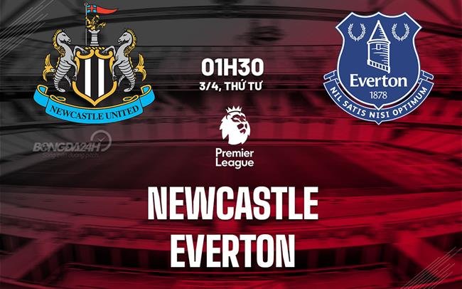 Nhận định, soi kèo Newcastle vs Everton ngày 03/04/2024