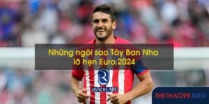 Những ngôi sao Tây Ban Nha lỡ hẹn Euro 2024