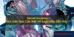Secret Invasion: Mọi Điều Bạn Cần Biết Về Saga Hấp Dẫn Này