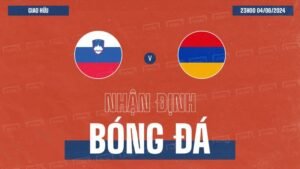 Nhận định, soi kèo Slovenia vs Armenia ngày 04/06/2024