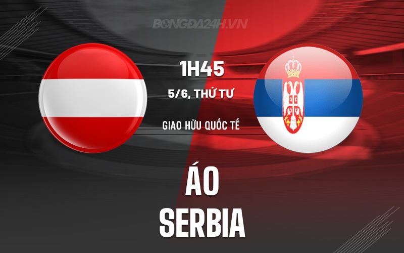 Nhận định, soi kèo Áo vs Serbia ngày 05/06/2024